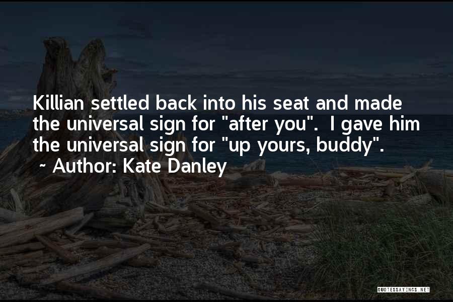 Kate Danley Quotes: Killian Settled Back Into His Seat And Made The Universal Sign For After You. I Gave Him The Universal Sign
