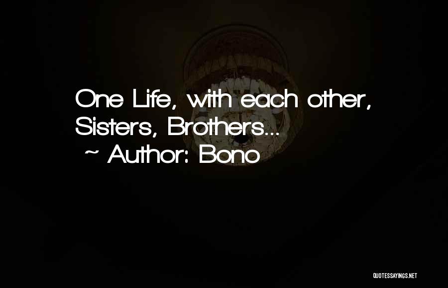 Bono Quotes: One Life, With Each Other, Sisters, Brothers...