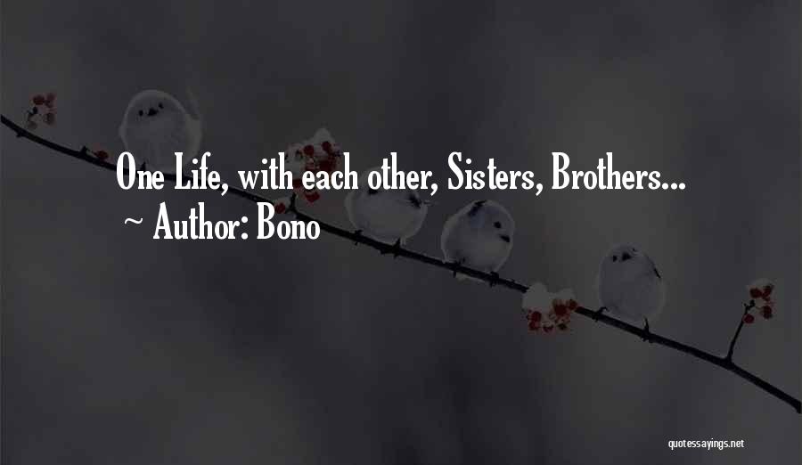 Bono Quotes: One Life, With Each Other, Sisters, Brothers...