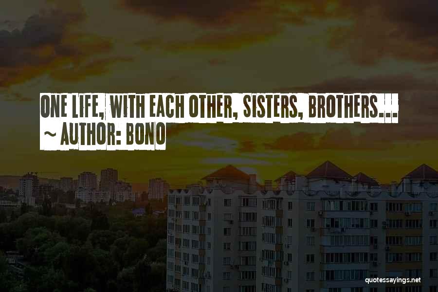 Bono Quotes: One Life, With Each Other, Sisters, Brothers...