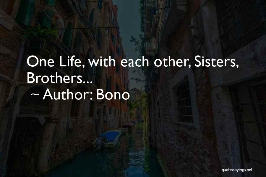 Bono Quotes: One Life, With Each Other, Sisters, Brothers...