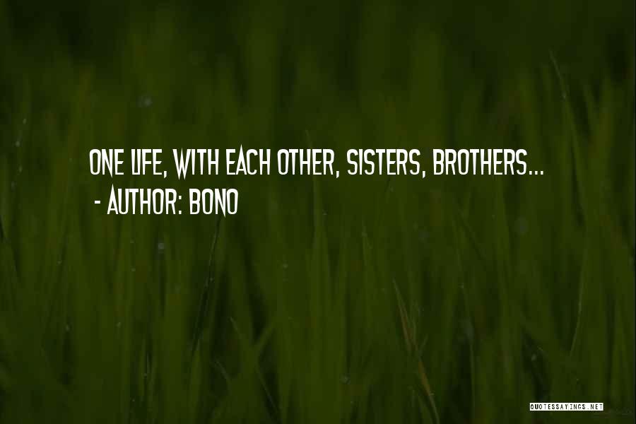 Bono Quotes: One Life, With Each Other, Sisters, Brothers...