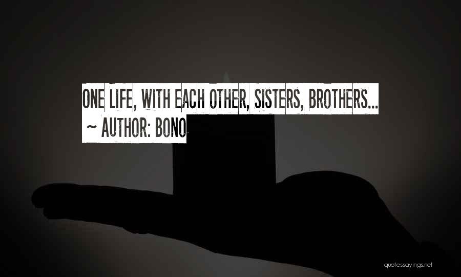 Bono Quotes: One Life, With Each Other, Sisters, Brothers...