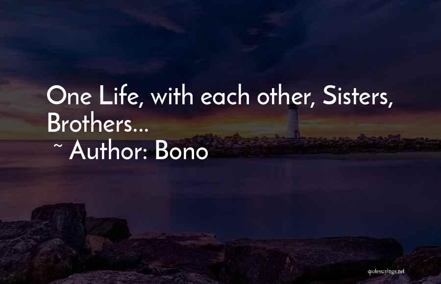 Bono Quotes: One Life, With Each Other, Sisters, Brothers...