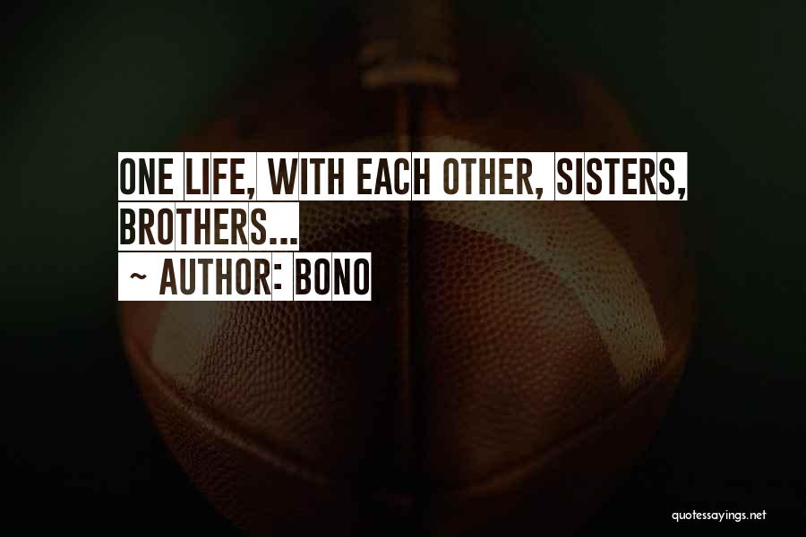 Bono Quotes: One Life, With Each Other, Sisters, Brothers...