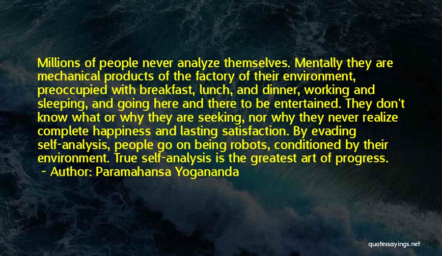 Paramahansa Yogananda Quotes: Millions Of People Never Analyze Themselves. Mentally They Are Mechanical Products Of The Factory Of Their Environment, Preoccupied With Breakfast,