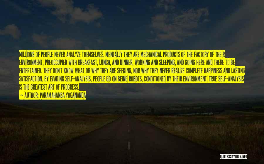 Paramahansa Yogananda Quotes: Millions Of People Never Analyze Themselves. Mentally They Are Mechanical Products Of The Factory Of Their Environment, Preoccupied With Breakfast,