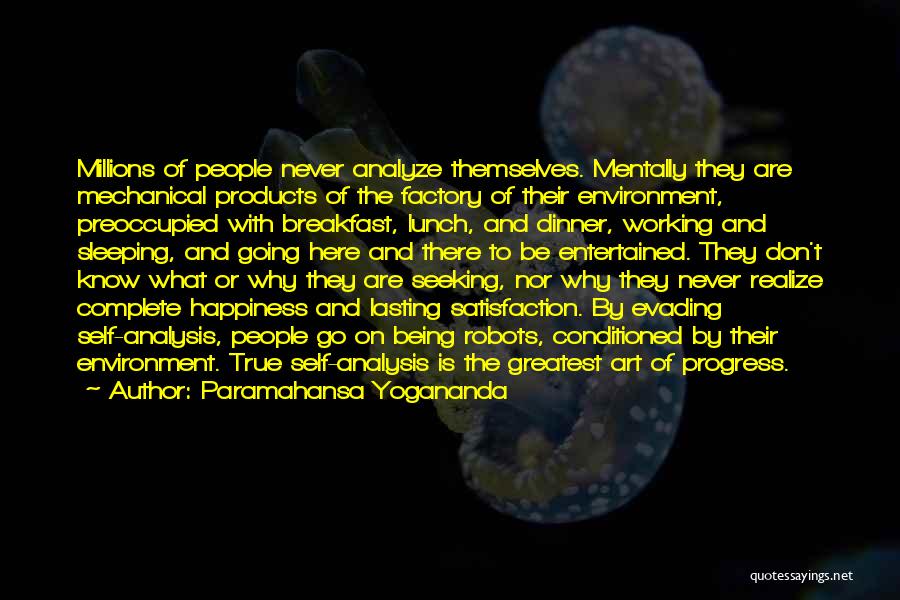 Paramahansa Yogananda Quotes: Millions Of People Never Analyze Themselves. Mentally They Are Mechanical Products Of The Factory Of Their Environment, Preoccupied With Breakfast,