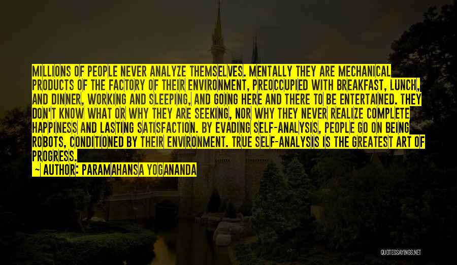 Paramahansa Yogananda Quotes: Millions Of People Never Analyze Themselves. Mentally They Are Mechanical Products Of The Factory Of Their Environment, Preoccupied With Breakfast,