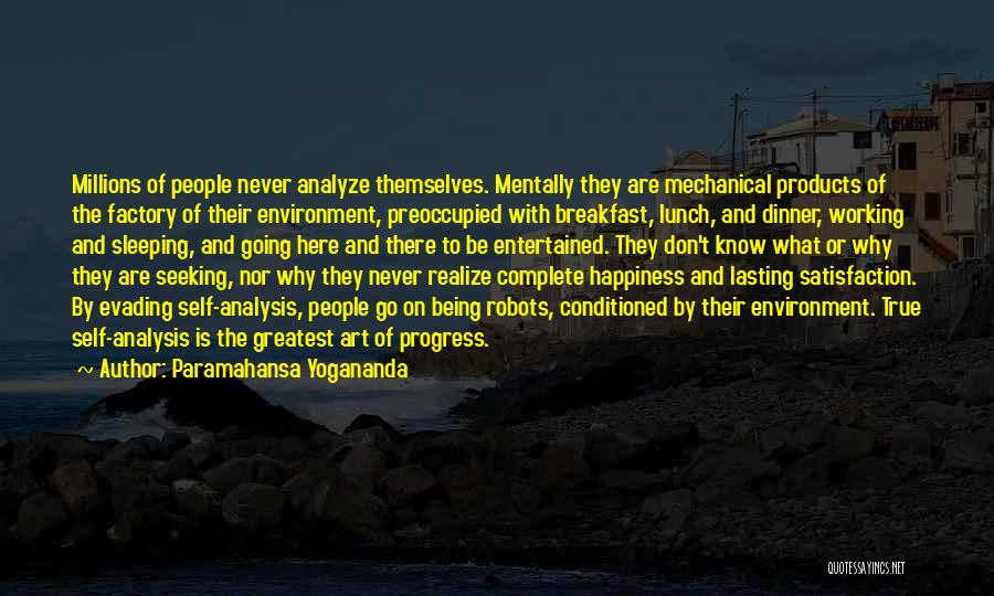 Paramahansa Yogananda Quotes: Millions Of People Never Analyze Themselves. Mentally They Are Mechanical Products Of The Factory Of Their Environment, Preoccupied With Breakfast,