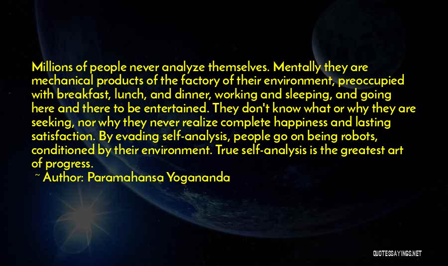 Paramahansa Yogananda Quotes: Millions Of People Never Analyze Themselves. Mentally They Are Mechanical Products Of The Factory Of Their Environment, Preoccupied With Breakfast,