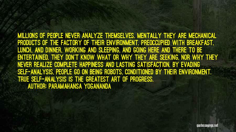 Paramahansa Yogananda Quotes: Millions Of People Never Analyze Themselves. Mentally They Are Mechanical Products Of The Factory Of Their Environment, Preoccupied With Breakfast,