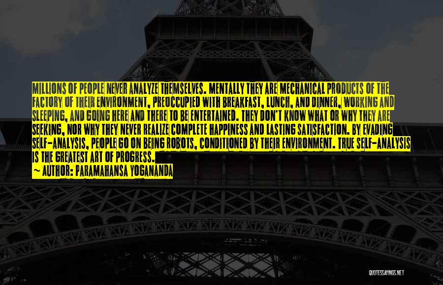 Paramahansa Yogananda Quotes: Millions Of People Never Analyze Themselves. Mentally They Are Mechanical Products Of The Factory Of Their Environment, Preoccupied With Breakfast,