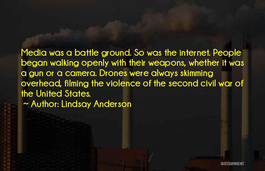 Lindsay Anderson Quotes: Media Was A Battle Ground. So Was The Internet. People Began Walking Openly With Their Weapons, Whether It Was A