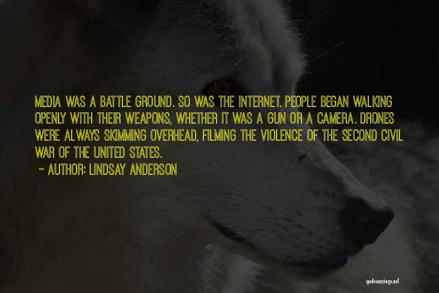 Lindsay Anderson Quotes: Media Was A Battle Ground. So Was The Internet. People Began Walking Openly With Their Weapons, Whether It Was A