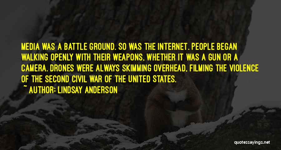 Lindsay Anderson Quotes: Media Was A Battle Ground. So Was The Internet. People Began Walking Openly With Their Weapons, Whether It Was A