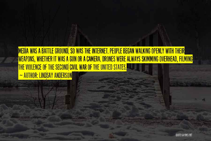 Lindsay Anderson Quotes: Media Was A Battle Ground. So Was The Internet. People Began Walking Openly With Their Weapons, Whether It Was A
