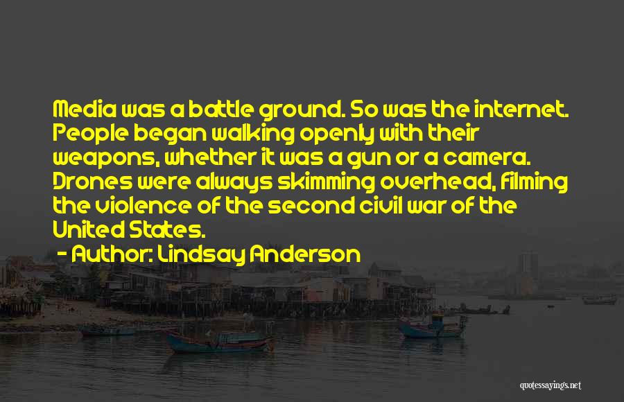 Lindsay Anderson Quotes: Media Was A Battle Ground. So Was The Internet. People Began Walking Openly With Their Weapons, Whether It Was A