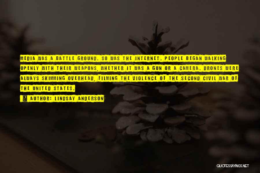 Lindsay Anderson Quotes: Media Was A Battle Ground. So Was The Internet. People Began Walking Openly With Their Weapons, Whether It Was A