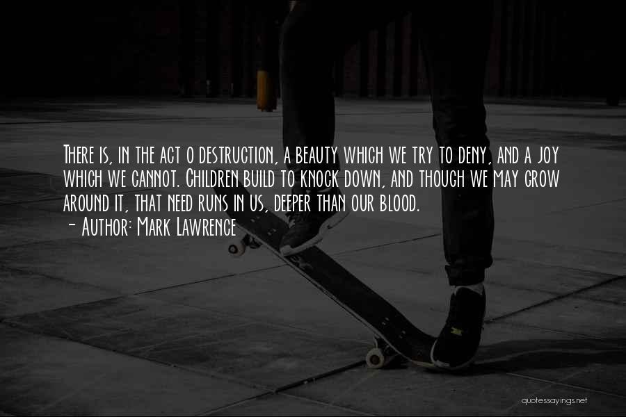 Mark Lawrence Quotes: There Is, In The Act O Destruction, A Beauty Which We Try To Deny, And A Joy Which We Cannot.