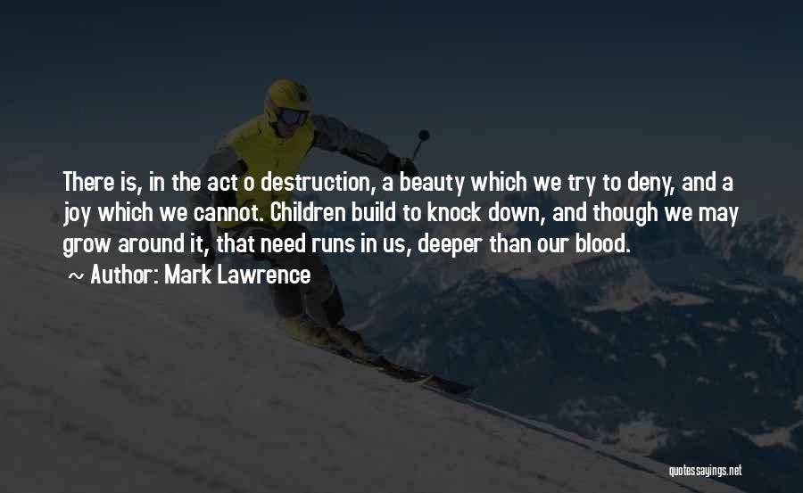 Mark Lawrence Quotes: There Is, In The Act O Destruction, A Beauty Which We Try To Deny, And A Joy Which We Cannot.