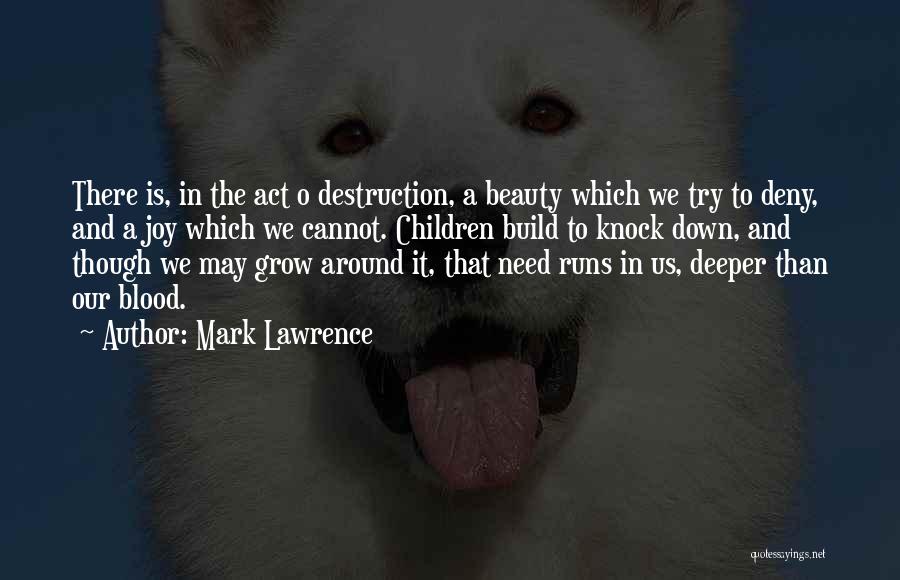 Mark Lawrence Quotes: There Is, In The Act O Destruction, A Beauty Which We Try To Deny, And A Joy Which We Cannot.