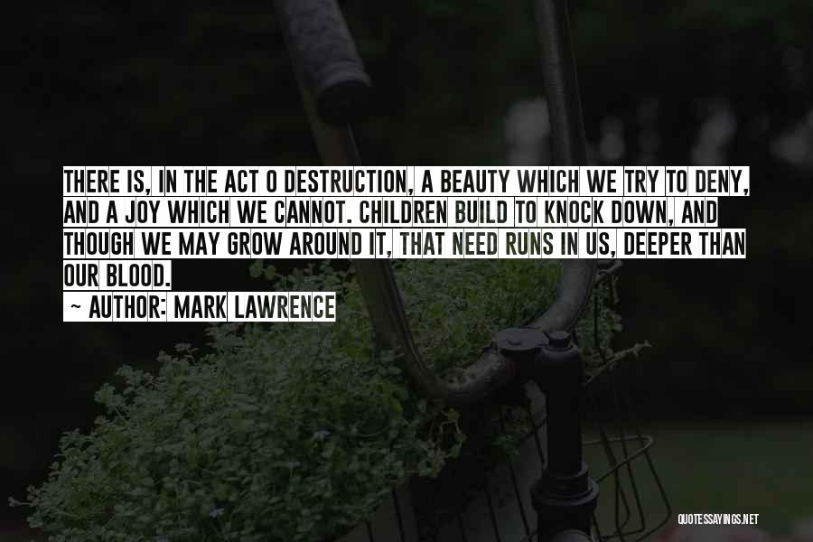 Mark Lawrence Quotes: There Is, In The Act O Destruction, A Beauty Which We Try To Deny, And A Joy Which We Cannot.