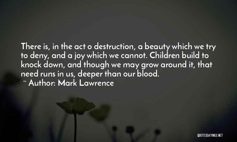 Mark Lawrence Quotes: There Is, In The Act O Destruction, A Beauty Which We Try To Deny, And A Joy Which We Cannot.
