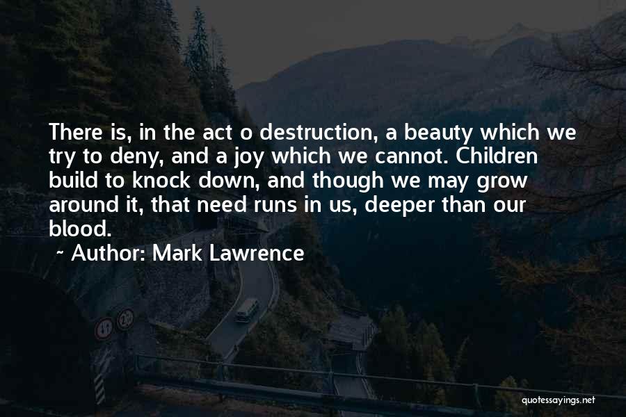 Mark Lawrence Quotes: There Is, In The Act O Destruction, A Beauty Which We Try To Deny, And A Joy Which We Cannot.