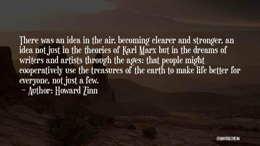 Howard Zinn Quotes: There Was An Idea In The Air, Becoming Clearer And Stronger, An Idea Not Just In The Theories Of Karl