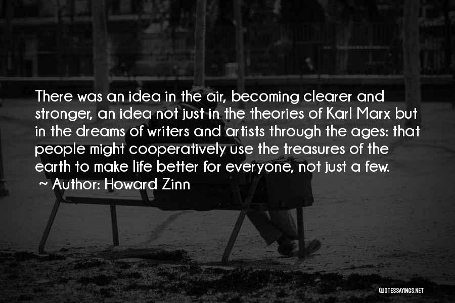 Howard Zinn Quotes: There Was An Idea In The Air, Becoming Clearer And Stronger, An Idea Not Just In The Theories Of Karl