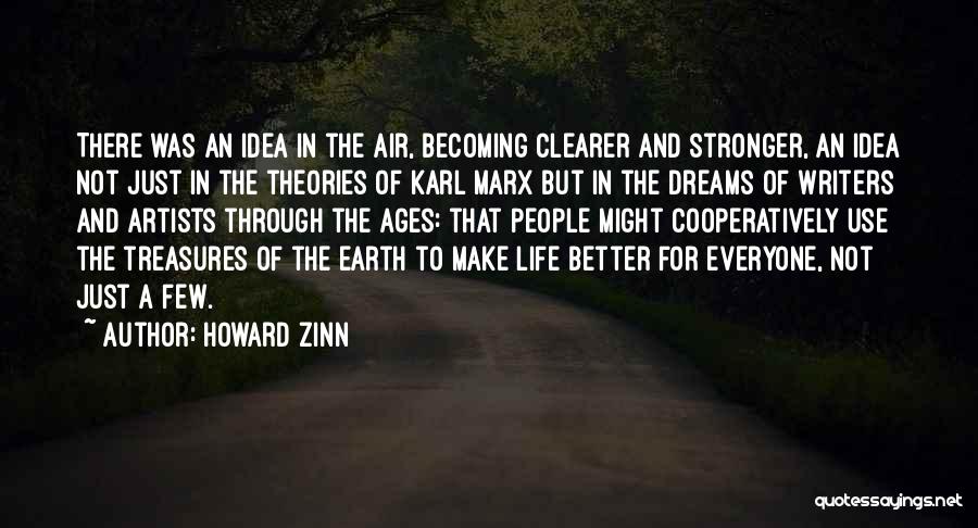 Howard Zinn Quotes: There Was An Idea In The Air, Becoming Clearer And Stronger, An Idea Not Just In The Theories Of Karl