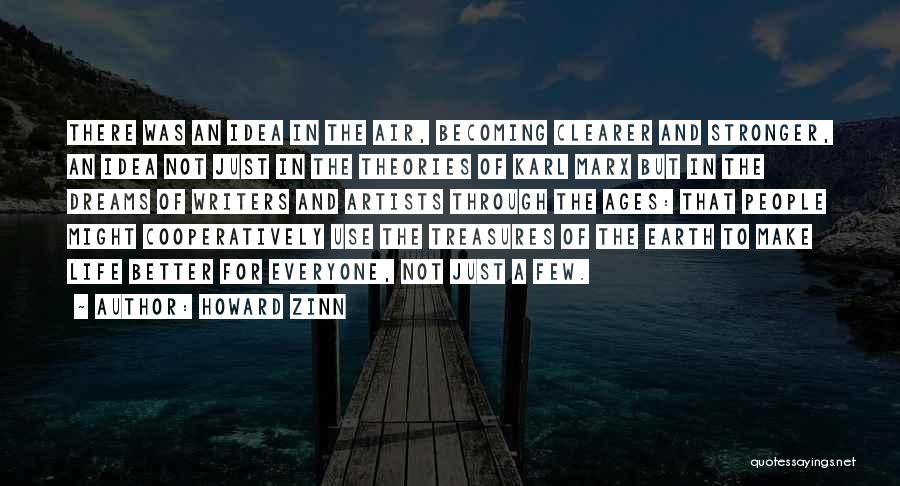 Howard Zinn Quotes: There Was An Idea In The Air, Becoming Clearer And Stronger, An Idea Not Just In The Theories Of Karl