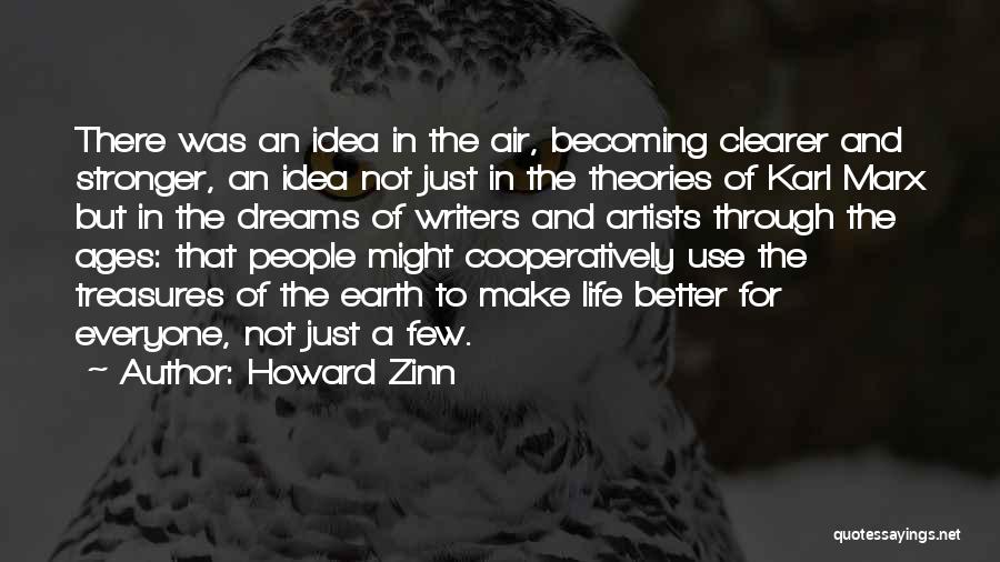 Howard Zinn Quotes: There Was An Idea In The Air, Becoming Clearer And Stronger, An Idea Not Just In The Theories Of Karl