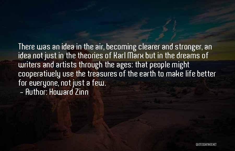 Howard Zinn Quotes: There Was An Idea In The Air, Becoming Clearer And Stronger, An Idea Not Just In The Theories Of Karl