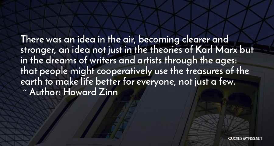 Howard Zinn Quotes: There Was An Idea In The Air, Becoming Clearer And Stronger, An Idea Not Just In The Theories Of Karl