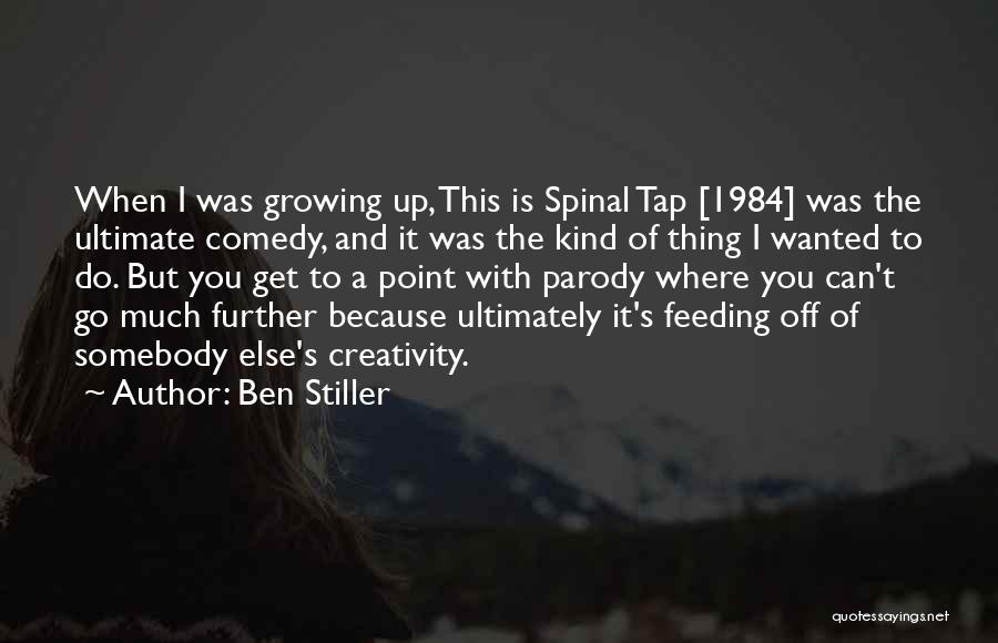 Ben Stiller Quotes: When I Was Growing Up, This Is Spinal Tap [1984] Was The Ultimate Comedy, And It Was The Kind Of