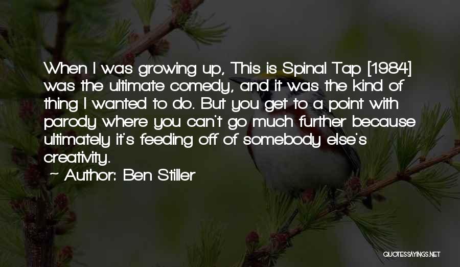 Ben Stiller Quotes: When I Was Growing Up, This Is Spinal Tap [1984] Was The Ultimate Comedy, And It Was The Kind Of