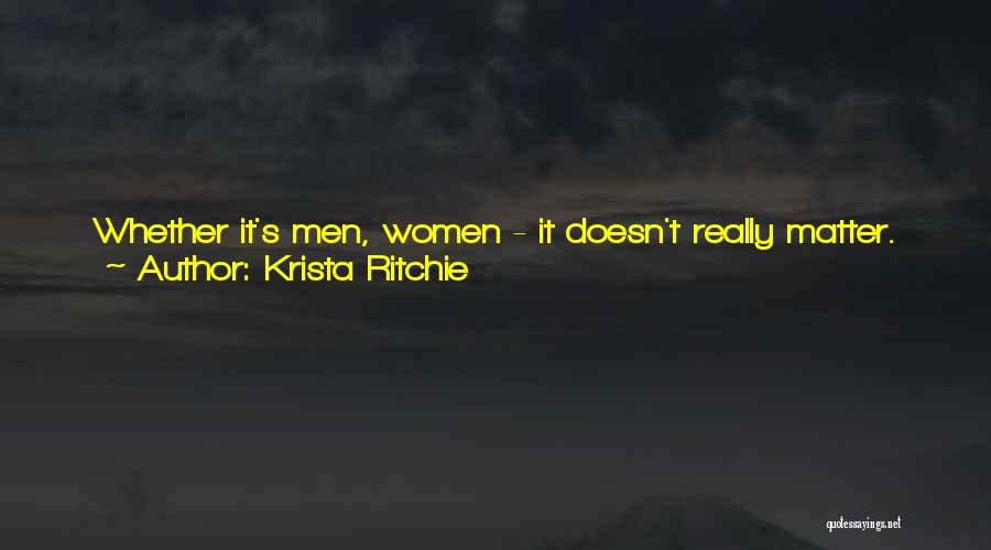 Krista Ritchie Quotes: Whether It's Men, Women - It Doesn't Really Matter. The Human Race Is Filled With Passion And Lust. And To