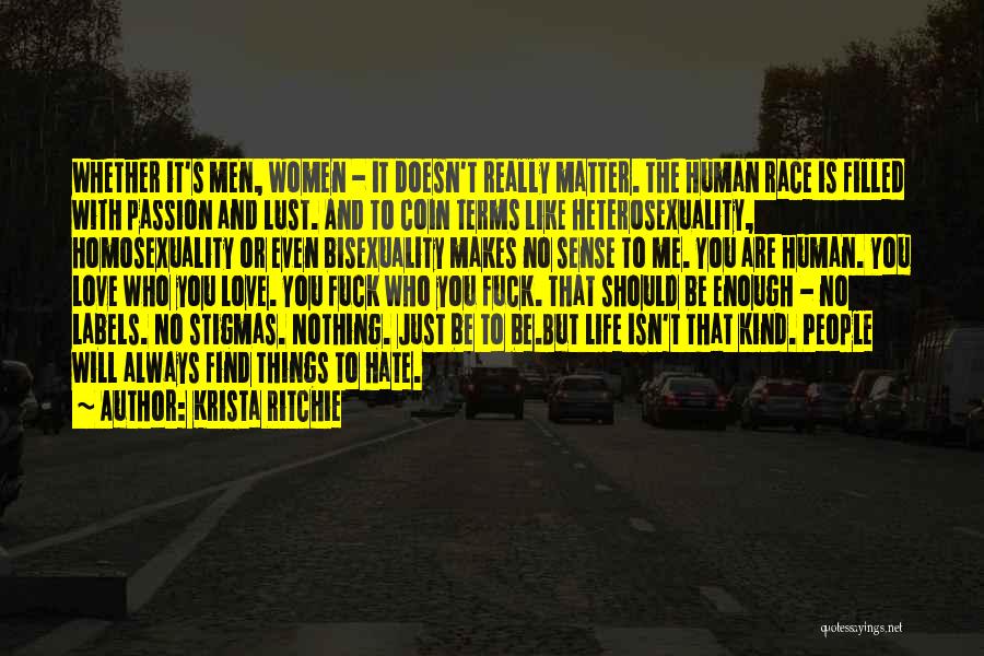 Krista Ritchie Quotes: Whether It's Men, Women - It Doesn't Really Matter. The Human Race Is Filled With Passion And Lust. And To