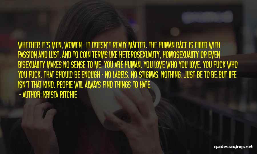 Krista Ritchie Quotes: Whether It's Men, Women - It Doesn't Really Matter. The Human Race Is Filled With Passion And Lust. And To