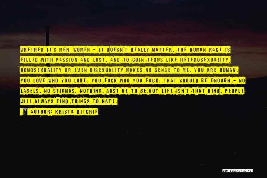 Krista Ritchie Quotes: Whether It's Men, Women - It Doesn't Really Matter. The Human Race Is Filled With Passion And Lust. And To