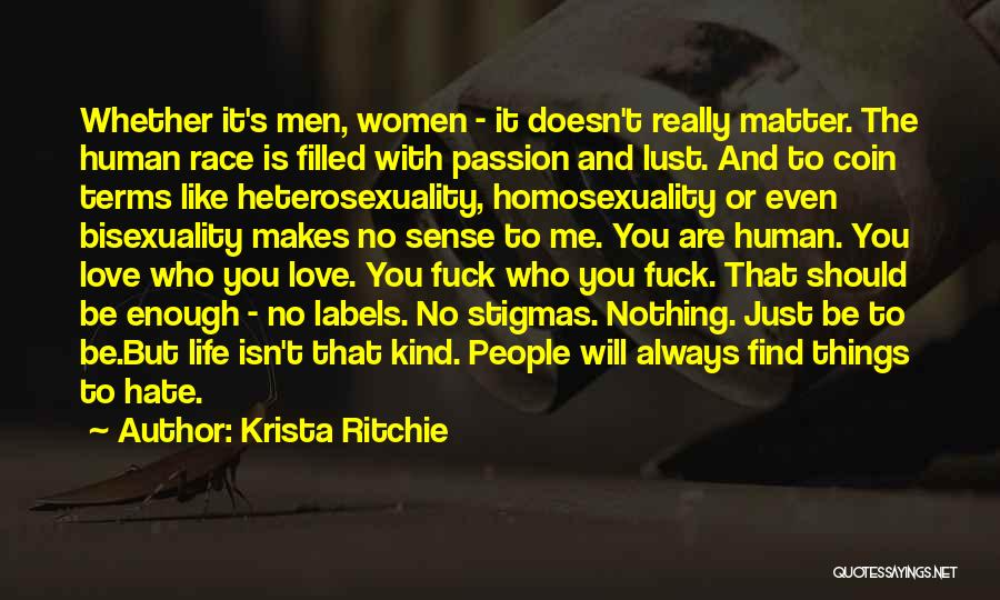 Krista Ritchie Quotes: Whether It's Men, Women - It Doesn't Really Matter. The Human Race Is Filled With Passion And Lust. And To