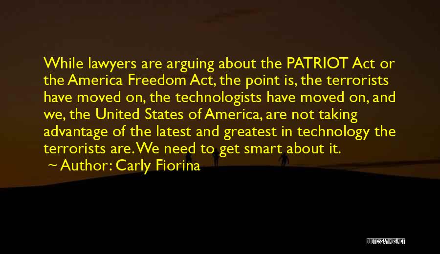 Carly Fiorina Quotes: While Lawyers Are Arguing About The Patriot Act Or The America Freedom Act, The Point Is, The Terrorists Have Moved