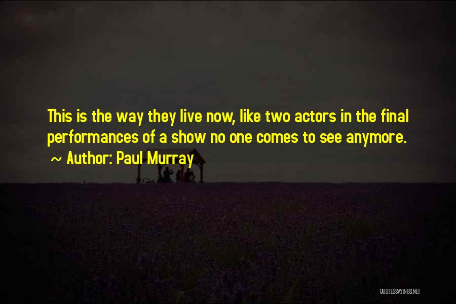 Paul Murray Quotes: This Is The Way They Live Now, Like Two Actors In The Final Performances Of A Show No One Comes