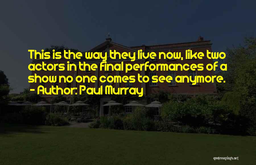 Paul Murray Quotes: This Is The Way They Live Now, Like Two Actors In The Final Performances Of A Show No One Comes