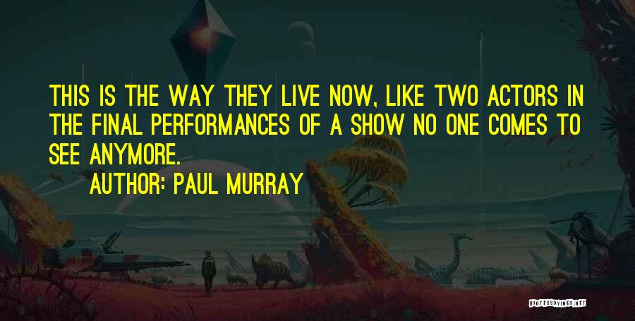 Paul Murray Quotes: This Is The Way They Live Now, Like Two Actors In The Final Performances Of A Show No One Comes