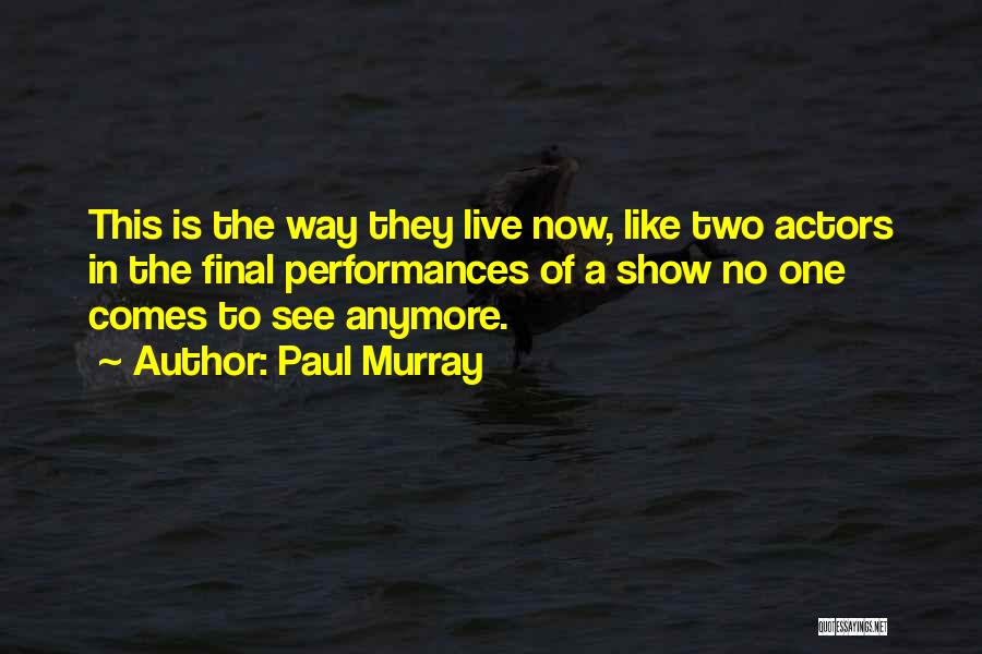 Paul Murray Quotes: This Is The Way They Live Now, Like Two Actors In The Final Performances Of A Show No One Comes