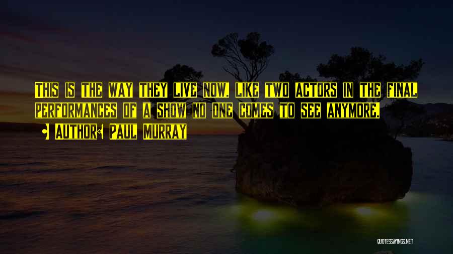 Paul Murray Quotes: This Is The Way They Live Now, Like Two Actors In The Final Performances Of A Show No One Comes