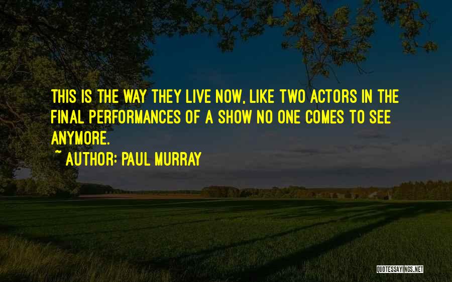 Paul Murray Quotes: This Is The Way They Live Now, Like Two Actors In The Final Performances Of A Show No One Comes